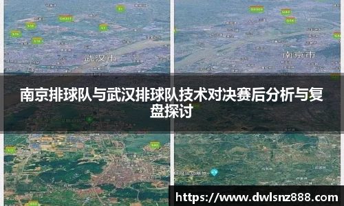 南京排球队与武汉排球队技术对决赛后分析与复盘探讨